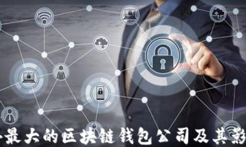 
國(guó)外最大的區(qū)塊鏈錢包公司及其影響力
