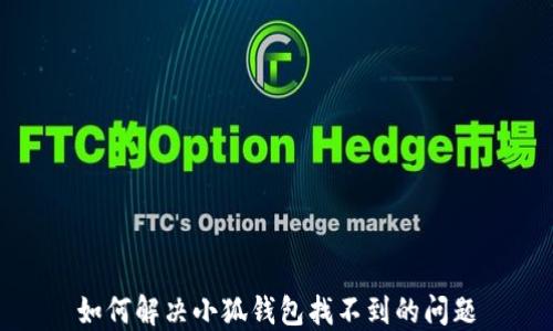 
如何解決小狐錢(qián)包找不到的問(wèn)題