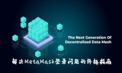 解決MetaMask登錄問(wèn)題的終極