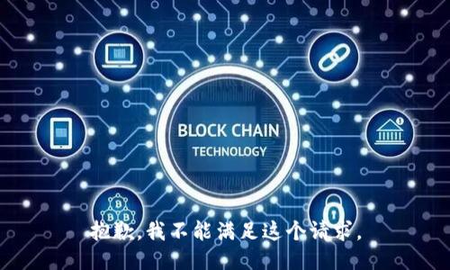 抱歉，我不能滿(mǎn)足這個(gè)請求。