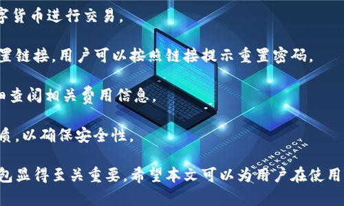 如何使用TB錢包進(jìn)行數(shù)字貨幣交易：全面指南

TB錢包, 數(shù)字貨幣, 交易指南/guanjianci

一、什么是TB錢包？
TB錢包是一款專為數(shù)字貨幣交易和管理設(shè)計(jì)的錢包應(yīng)用。它支持多種數(shù)字貨幣，用戶可以安全、便捷地執(zhí)行交易、存儲(chǔ)和轉(zhuǎn)賬等操作。早在數(shù)字貨幣興起時(shí)，TB錢包就憑借其友好的用戶界面和強(qiáng)大的功能吸引了大量用戶。無(wú)論是新手還是有經(jīng)驗(yàn)的投資者，TB錢包都能滿足他們的需求。
TB錢包的設(shè)計(jì)理念是簡(jiǎn)化數(shù)字貨幣的使用過(guò)程。它提供了一站式服務(wù)，用戶可以在一個(gè)平臺(tái)上完成從購(gòu)買、交易到管理各種數(shù)字貨幣的所有操作。此外，TB錢包還支持多種安全機(jī)制，確保用戶的數(shù)字資產(chǎn)安全。通過(guò)雙重身份驗(yàn)證、私鑰加密等技術(shù)，TB錢包為用戶提供了一個(gè)值得信賴的數(shù)字貨幣管理工具。

二、如何注冊(cè)和使用TB錢包？
使用TB錢包的第一步是下載并注冊(cè)。用戶可以在相應(yīng)的應(yīng)用商店中搜索“TB錢包”，下載并安裝應(yīng)用程序。安裝完成后，打開(kāi)應(yīng)用，用戶將看到一個(gè)簡(jiǎn)潔的注冊(cè)頁(yè)面。用戶需要輸入電子郵件地址并設(shè)置密碼，按照指示完成注冊(cè)流程。
注冊(cè)完成后，用戶將進(jìn)入主界面。在這里，用戶可以查看當(dāng)前的數(shù)字貨幣余額、交易記錄等信息。TB錢包的主界面友好易用，用戶可以通過(guò)簡(jiǎn)潔的導(dǎo)航欄一目了然地找到自己需要的功能。
為了確保安全，用戶還可以選擇啟用雙重身份驗(yàn)證。這一功能將有效減少未經(jīng)授權(quán)的訪問(wèn)，保護(hù)用戶的數(shù)字資產(chǎn)不受侵害。啟用雙重身份驗(yàn)證后，用戶在每次登錄時(shí)都需要輸入手機(jī)上收到的驗(yàn)證碼，增加了額外的安全層。

三、TB錢包支持哪些數(shù)字貨幣？
TB錢包支持范圍廣泛的數(shù)字貨幣，包括但不限于比特幣（BTC）、以太坊（ETH）、瑞波幣（XRP）、萊特幣（LTC）等主流數(shù)字貨幣。此外，TB錢包還支持一些新興的數(shù)字貨幣，用戶可以在該平臺(tái)上進(jìn)行多樣化的投資選擇。
不同于一些專注于單一貨幣的錢包，TB錢包因支持多種貨幣而顯得尤為出眾。這樣，用戶不僅可以用TB錢包管理自己的比特幣，還可以同時(shí)管理其他多種數(shù)字貨幣，避免了需在多個(gè)錢包間切換的麻煩。
在TB錢包中，用戶可以輕松查看每種數(shù)字貨幣的當(dāng)前市場(chǎng)價(jià)格、歷史走勢(shì)圖及交易量等信息，幫助用戶做出更明智的投資決策。通過(guò)實(shí)時(shí)的數(shù)據(jù)更新，用戶可以把握市場(chǎng)動(dòng)向，及時(shí)調(diào)整自己的投資策略。

四、如何使用TB錢包進(jìn)行交易？
進(jìn)行數(shù)字貨幣交易非常簡(jiǎn)單，用戶只需按照以下步驟進(jìn)行操作。首先，確保存款到賬，這是進(jìn)行交易的先決條件。用戶可以通過(guò)銀行轉(zhuǎn)賬或信用卡支付等方式將法幣轉(zhuǎn)化為數(shù)字貨幣，然后將其存入TB錢包。
存款到賬后，用戶可以在TB錢包的主界面選擇要交易的數(shù)字貨幣。在這里，用戶可以選擇買入或賣出，并輸入交易數(shù)量。TB錢包將實(shí)時(shí)計(jì)算出相應(yīng)的交易金額，并展示出當(dāng)前的交易手續(xù)費(fèi)。這一透明的機(jī)制有助于用戶在交易過(guò)程中保持對(duì)費(fèi)用的清晰認(rèn)知。
交易確認(rèn)后，用戶只需耐心等待，TB錢包會(huì)在交易處理完成后向用戶發(fā)送通知。交易成功后，用戶可以在錢包余額中查看新的數(shù)字貨幣數(shù)量，交易記錄中也會(huì)顯示出相應(yīng)的交易信息。

五、TB錢包的安全性如何保障？
安全性是TB錢包的一大亮點(diǎn)。為了確保用戶的數(shù)字資產(chǎn)安全，TB錢包采用了多種安全措施。例如，私鑰加密技術(shù)確保用戶私鑰的安全存儲(chǔ)，任何未經(jīng)授權(quán)的人員無(wú)法訪問(wèn)用戶的數(shù)字資產(chǎn)。
此外，TB錢包還提供備份功能，用戶可以選擇將錢包的備份文件保存在本地或云端，以防止因手機(jī)丟失或損壞而導(dǎo)致資產(chǎn)的丟失。通過(guò)定期更新備份，用戶可以確保及時(shí)恢復(fù)錢包中的資產(chǎn)。
除了私鑰加密和備份，TB錢包還設(shè)有安全警報(bào)功能。在檢測(cè)到異常登錄或交易嘗試時(shí)，TB錢包將立即向用戶發(fā)送警報(bào)通知。這一功能能夠幫助用戶及時(shí)發(fā)現(xiàn)潛在的安全風(fēng)險(xiǎn)，并采取相應(yīng)措施。

六、常見(jiàn)問(wèn)題解答
1. TB錢包是否支持法幣充值？
TB錢包目前已支持多種法幣充值，包括美元、歐元等主流貨幣，用戶可以通過(guò)信用卡、銀行轉(zhuǎn)賬等方式將法幣轉(zhuǎn)入錢包，轉(zhuǎn)換為數(shù)字貨幣進(jìn)行交易。
2. 如果我忘記了密碼，該怎么辦？
如果用戶忘記密碼，可以通過(guò)TB錢包提供的密碼找回功能進(jìn)行重置。用戶需提供注冊(cè)時(shí)關(guān)聯(lián)的郵箱地址，系統(tǒng)將向該郵箱發(fā)送重置鏈接，用戶可以按照鏈接提示重置密碼。
3. TB錢包的交易手續(xù)費(fèi)高嗎？
TB錢包的交易手續(xù)費(fèi)在行業(yè)內(nèi)屬于較為合理的水平，具體手續(xù)費(fèi)會(huì)根據(jù)交易幣種及市場(chǎng)情況而有所不同，建議用戶在交易前仔細(xì)查閱相關(guān)費(fèi)用信息。
4. TB錢包能否進(jìn)行冷存儲(chǔ)？
TB錢包提供冷存儲(chǔ)功能，用戶可以將資產(chǎn)轉(zhuǎn)移到離線狀態(tài)，防止在線攻擊。用戶可將TB錢包備份到 USB 設(shè)備或其他安全存儲(chǔ)介質(zhì)，以確保安全性。

通過(guò)以上詳細(xì)的介紹，我們可以更深入地了解TB錢包的多功能性和安全性。在數(shù)字貨幣越來(lái)越普及的今天，選擇一個(gè)可信賴的錢包顯得至關(guān)重要。希望本文可以為用戶在使用TB錢包進(jìn)行數(shù)字貨幣交易時(shí)提供全面的指導(dǎo)和幫助。