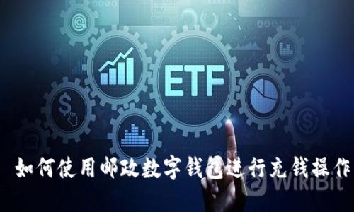  如何使用郵政數(shù)字錢(qián)包進(jìn)行充錢(qián)操作