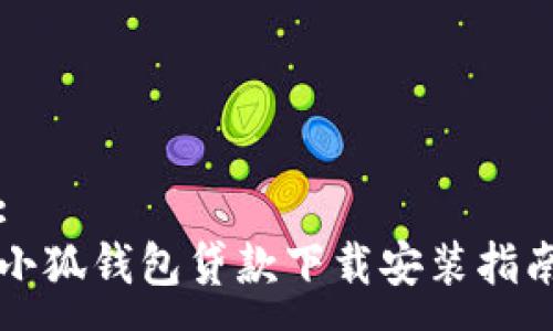 :
小狐錢包貸款下載安裝指南