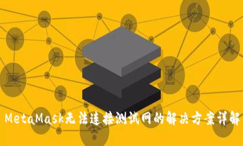 MetaMask無(wú)法連接測試網(wǎng)的解決方案詳解
