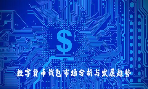 數(shù)字貨幣錢包市場(chǎng)分析與發(fā)展趨勢(shì)
