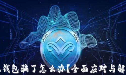 
被小狐錢包騙了怎么辦？全面應(yīng)對(duì)與解決方案