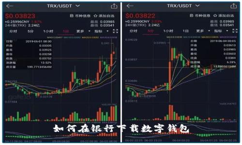 如何在銀行下載數(shù)字錢包