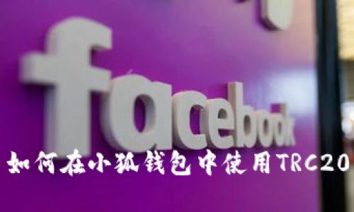 如何在小狐錢包中使用TRC20