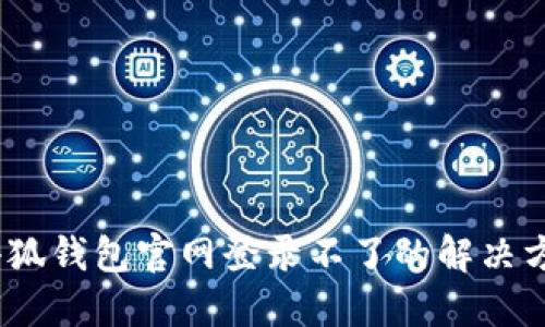 :小狐錢(qián)包官網(wǎng)登錄不了的解決方法