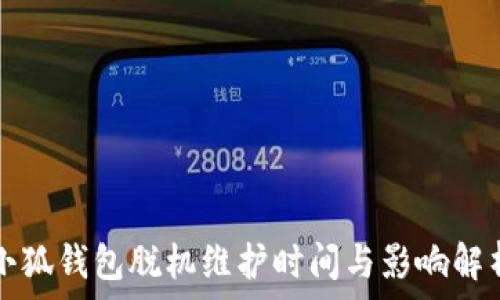   
小狐錢(qián)包脫機(jī)維護(hù)時(shí)間與影響解析