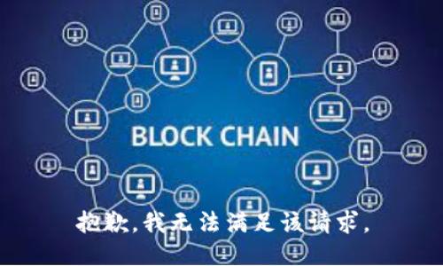 抱歉，我無(wú)法滿(mǎn)足該請求。