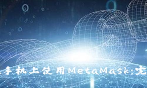 如何在手機上使用MetaMask：完整指南