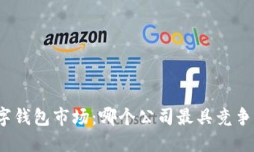 數(shù)字錢包市場(chǎng)：哪個(gè)公司最具競(jìng)爭(zhēng)力？