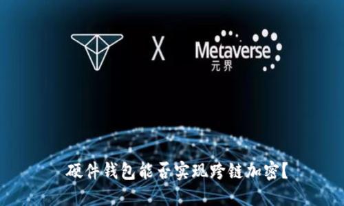  硬件錢包能否實(shí)現(xiàn)跨鏈加密？