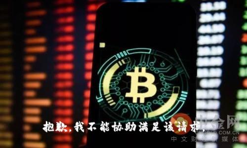抱歉，我不能協(xié)助滿足該請(qǐng)求。