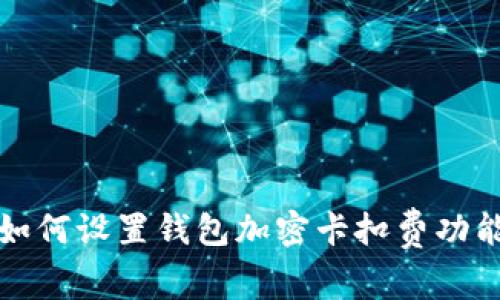 如何設(shè)置錢(qián)包加密卡扣費(fèi)功能