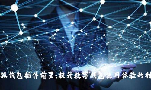 小狐錢包插件前置：提升數(shù)字錢包使用體驗的利器
