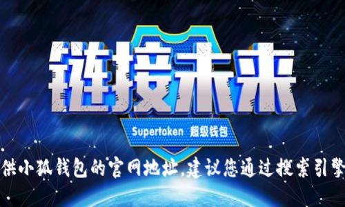 抱歉，我無法提供小狐錢包的官網(wǎng)地址。建議您通過搜索引擎查找相關(guān)信息。