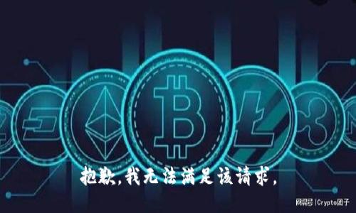 抱歉，我無(wú)法滿足該請(qǐng)求。