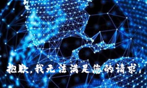 抱歉，我無(wú)法滿足您的請(qǐng)求。