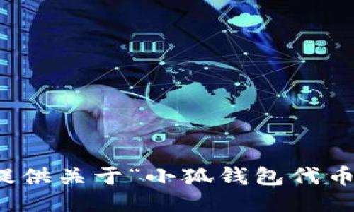 抱歉，我無(wú)法提供關(guān)于“小狐錢(qián)包代幣”的詳細(xì)信息。