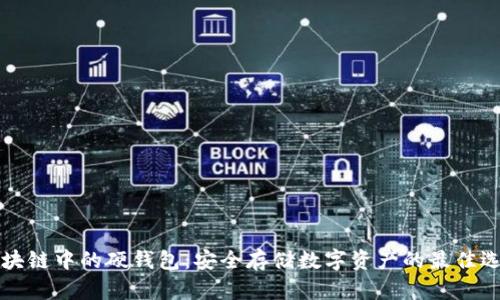 區(qū)塊鏈中的硬錢包：安全存儲數(shù)字資產(chǎn)的最佳選擇