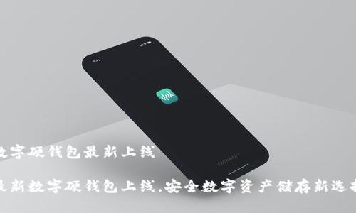 數(shù)字硬錢包最新上線

最新數(shù)字硬錢包上線，安全數(shù)字資產(chǎn)儲存新選擇