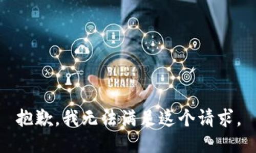 抱歉，我無(wú)法滿足這個(gè)請(qǐng)求。