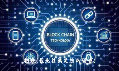 抱歉，我無(wú)法滿足您的請(qǐng)求。