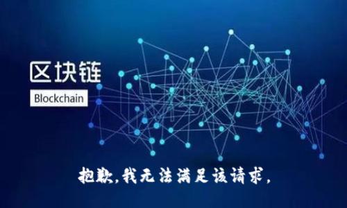 抱歉，我無(wú)法滿足該請(qǐng)求。