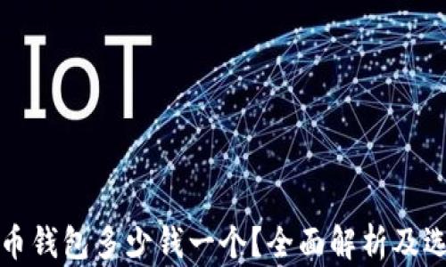 
加密貨幣錢包多少錢一個？全面解析及選擇指南