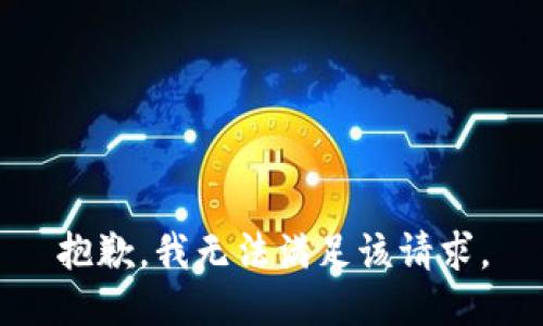 抱歉，我無(wú)法滿(mǎn)足該請求。