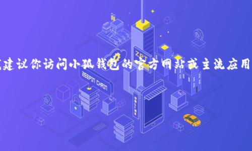 注意：由于我無(wú)法提供實(shí)時(shí)的下載鏈接或最新的應用商店信息，我建議你訪(fǎng)問(wèn)小狐錢(qián)包的官方網(wǎng)站或主流應用商店（如Google Play或蘋(píng)果App Store）以找到最新的下載鏈接。

以下是按照你的請求構建的內容結構：

小狐錢(qián)包安卓下載攻略及常見(jiàn)問(wèn)題解答