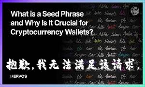 抱歉，我無(wú)法滿足該請(qǐng)求。