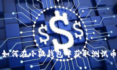 如何在小狐錢包中獲取測(cè)試幣