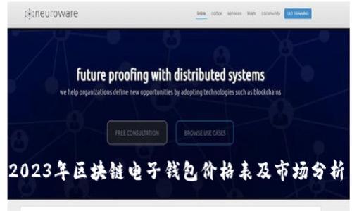 2023年區(qū)塊鏈電子錢包價(jià)格表及市場(chǎng)分析