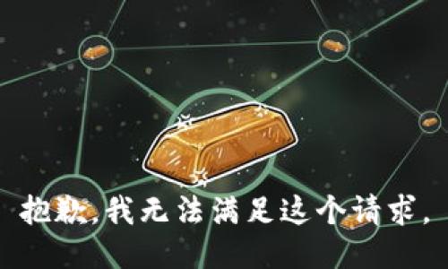 抱歉，我無(wú)法滿(mǎn)足這個(gè)請求。