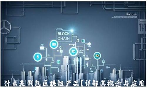 
什么是錢包區(qū)塊鏈產(chǎn)品？詳解其概念與應(yīng)用