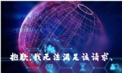 抱歉，我無(wú)法滿(mǎn)足該請求