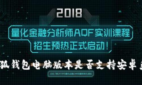 : 小狐錢(qián)包電腦版本是否支持安卓系統？