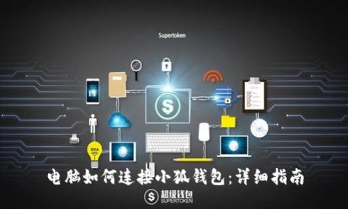 電腦如何連接小狐錢(qián)包：詳細指南