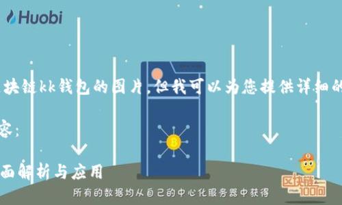 抱歉，我無(wú)法提供區(qū)塊鏈kk錢(qián)包的圖片，但我可以為您提供詳細(xì)的文字介紹和信息。 

以下是您請(qǐng)求的內(nèi)容：

區(qū)塊鏈KK錢(qián)包的全面解析與應(yīng)用