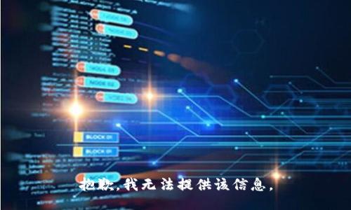 抱歉，我無(wú)法提供該信息。