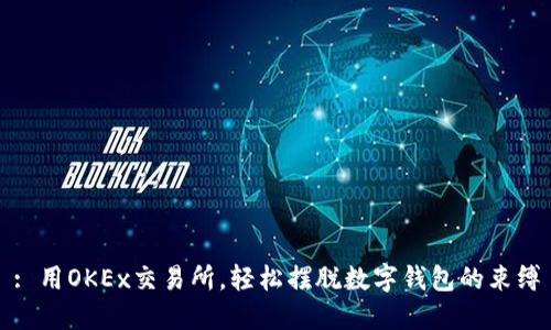 : 用OKEx交易所，輕松擺脫數(shù)字錢包的束縛