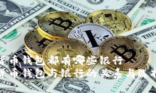 數(shù)字貨幣錢包都有哪些銀行
數(shù)字貨幣錢包與銀行的關系與選擇指南