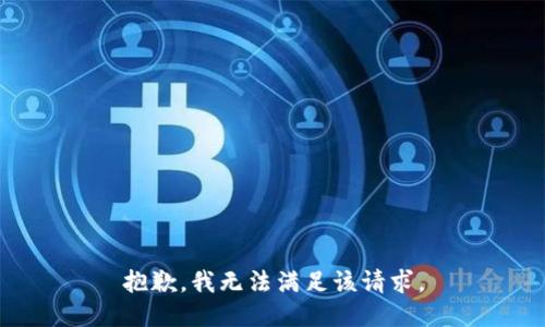 抱歉，我無(wú)法滿(mǎn)足該請求。