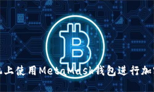 如何在手機(jī)上使用MetaMask錢包進(jìn)行加密貨幣管理