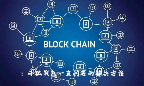 : 小狐錢(qián)包一直閃退的解決方法