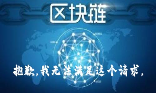 抱歉，我無(wú)法滿(mǎn)足這個(gè)請求。