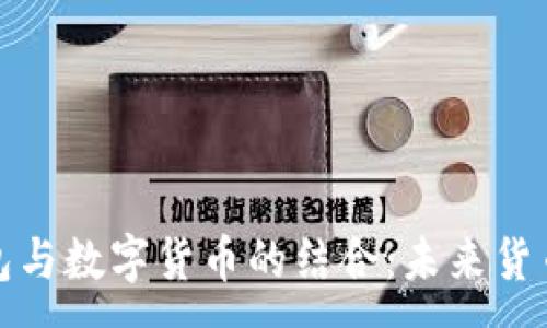 :  
電子錢包與數(shù)字貨幣的結(jié)合：未來貨幣的趨勢